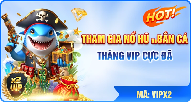 Thăng VIP X2 khi tham gia Nổ Hũ - Bắn Cá tại 78WIN